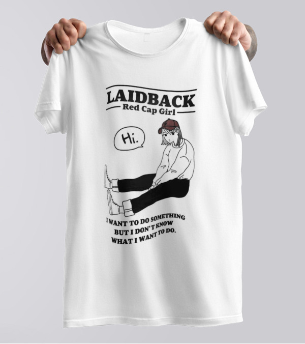 Laidback Red Cap Girl Hi I Want To Do Something But I Don’t Know What I Want To Do T-Shirt