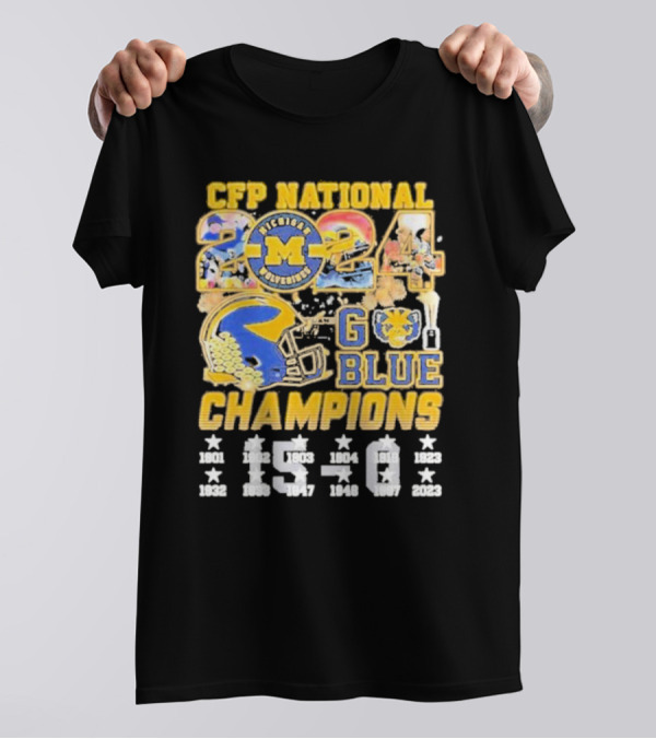 CFP National 2024 Michigan Wolverines Go Blue Champions 15-0 T-Shirt