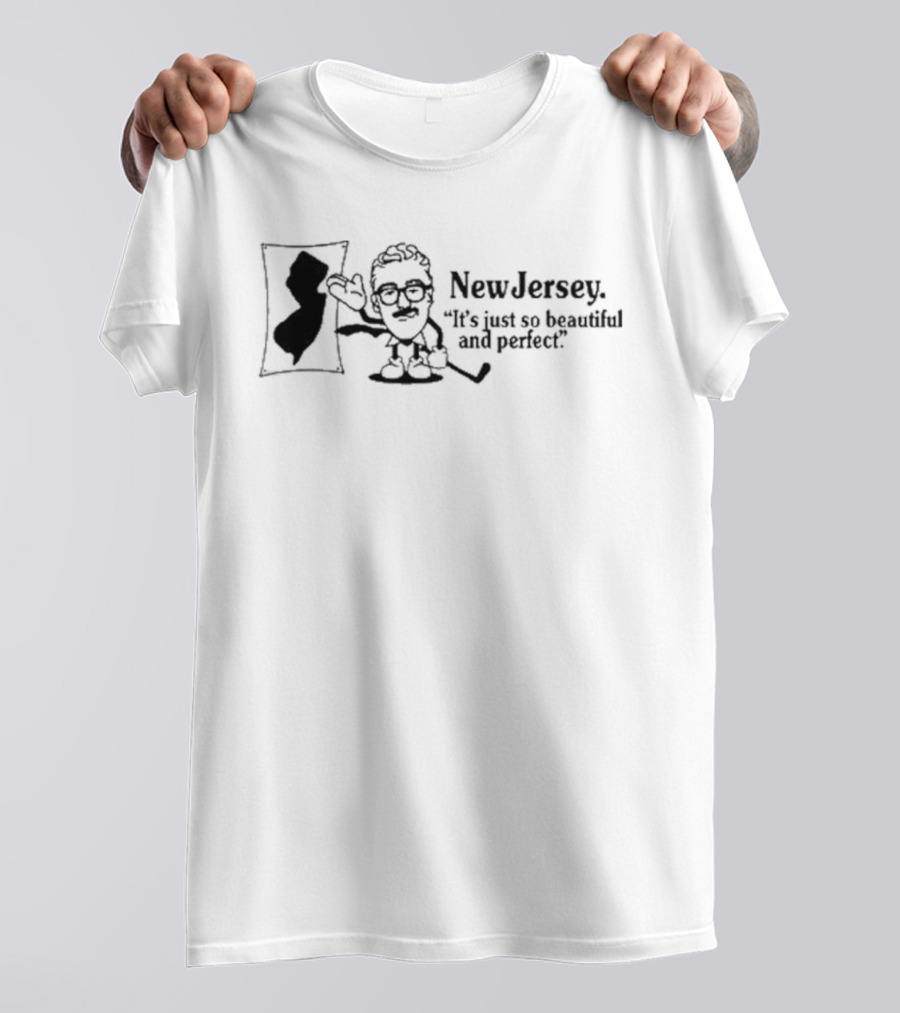 New Jersey It's Just So Beautiful And Perfect T-Shirt
