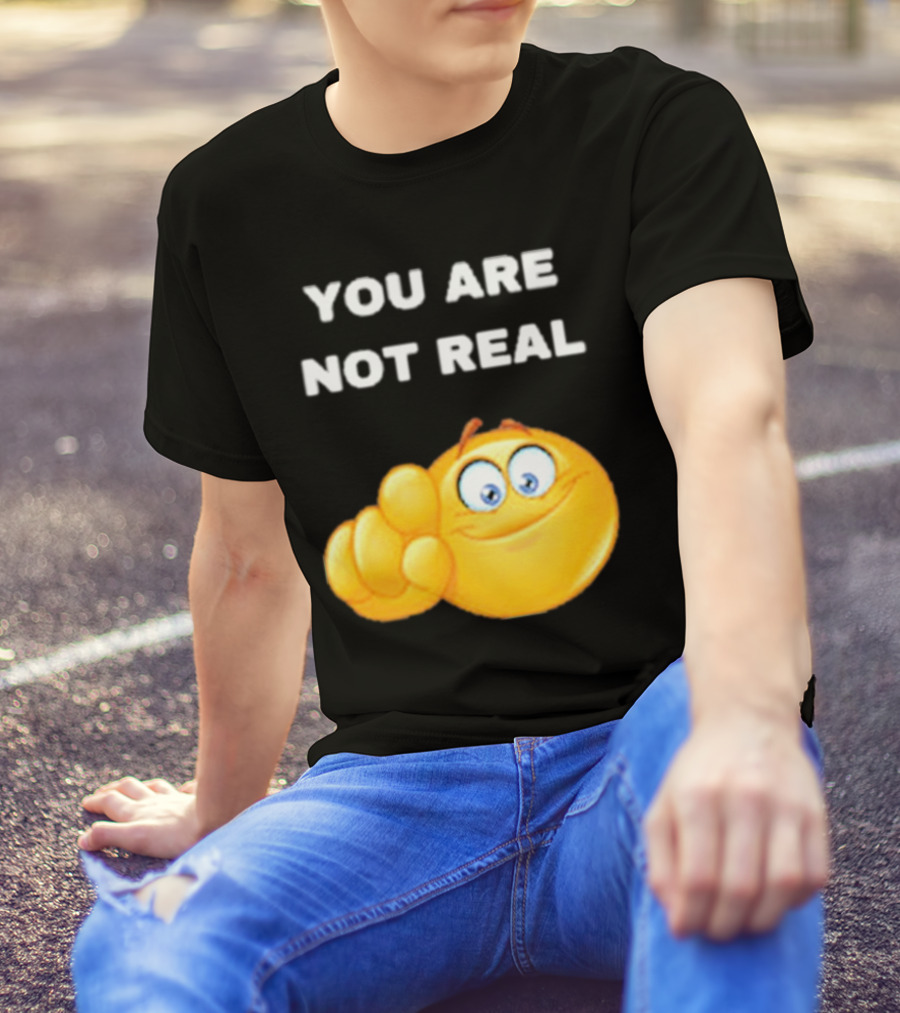 YOU ARE NOT REAL Smiling Emoji Pointing Finger T-Shirt