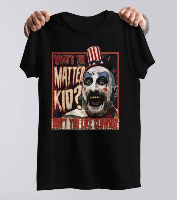 What's The Matter Kid Don't You Like Clowns Captain Spaulding T-Shirt