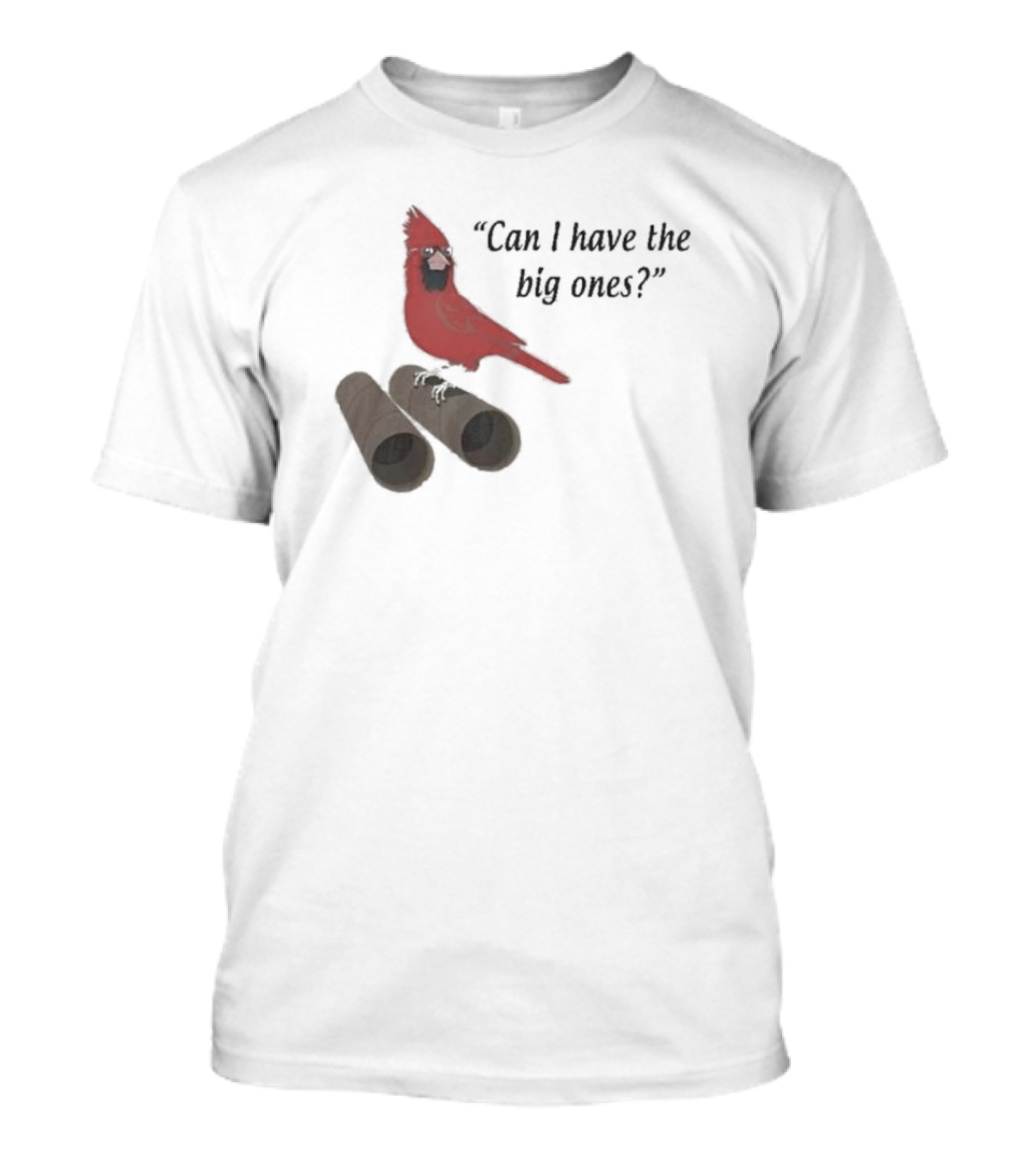 Cardinal Bird Quote Can I Have The Big Ones T-Shirt
