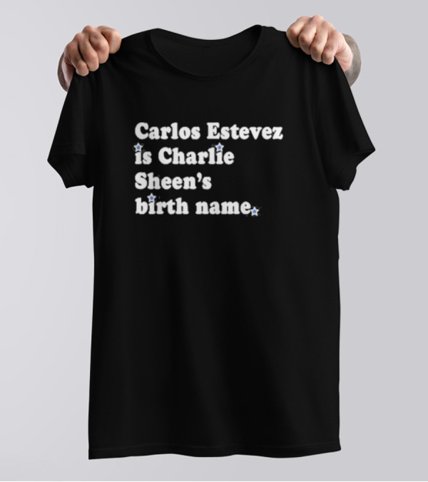 Carlos Estevez Is Charlie Sheen’s Birth Name T-Shirt