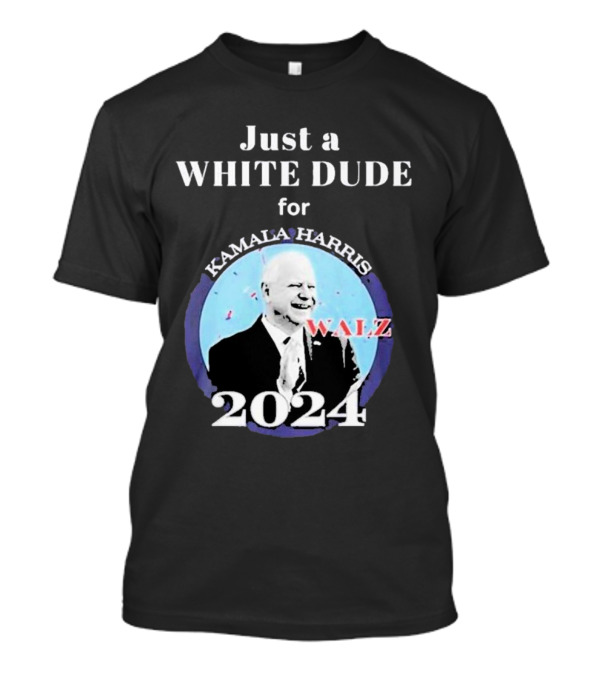 Just A White Dude For Kamala Harris Walz T-Shirt