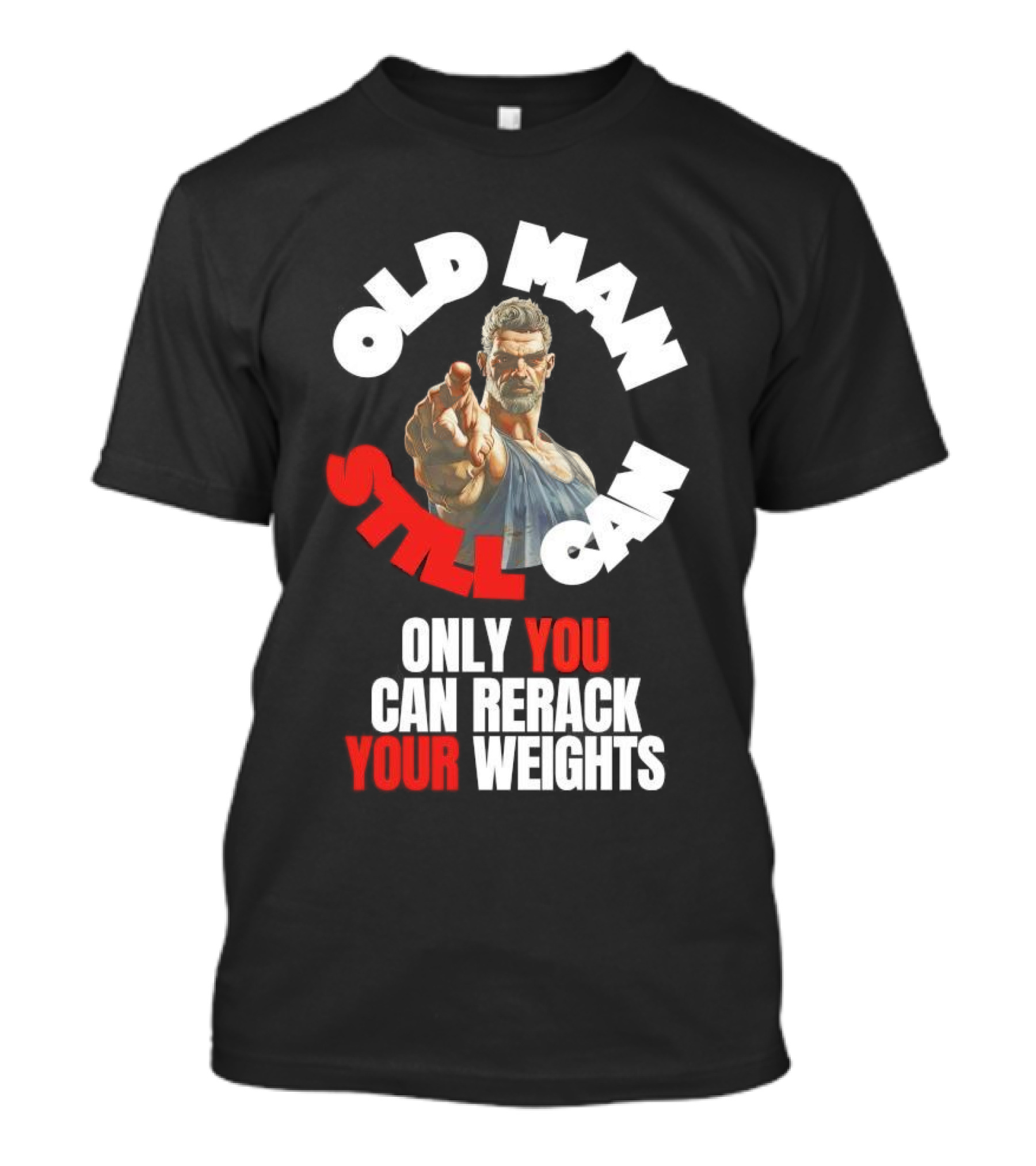 Old Man Still Can Only You Can Rerack Your Weights T-Shirt