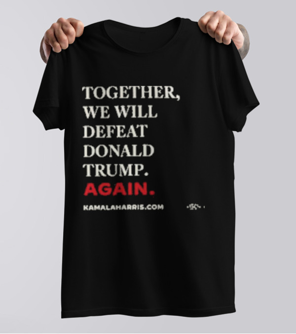 TOGETHER WE WILL DEFEAT DONALD TRUMP AGAIN KAMALAHARRIS.COM T-Shirt