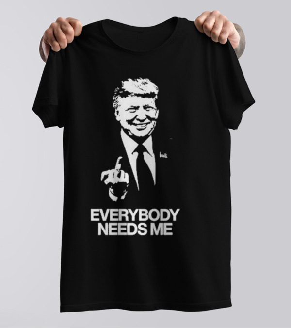 Everybody Needs Me Trump Middle Finger Gesture T-Shirt