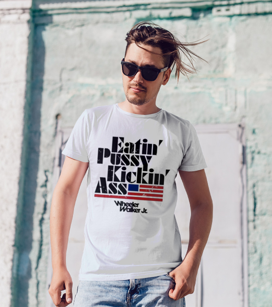 Eatin’ Pussy Kickin’ Ass Wheeler Walker Jr American Flag T-Shirt
