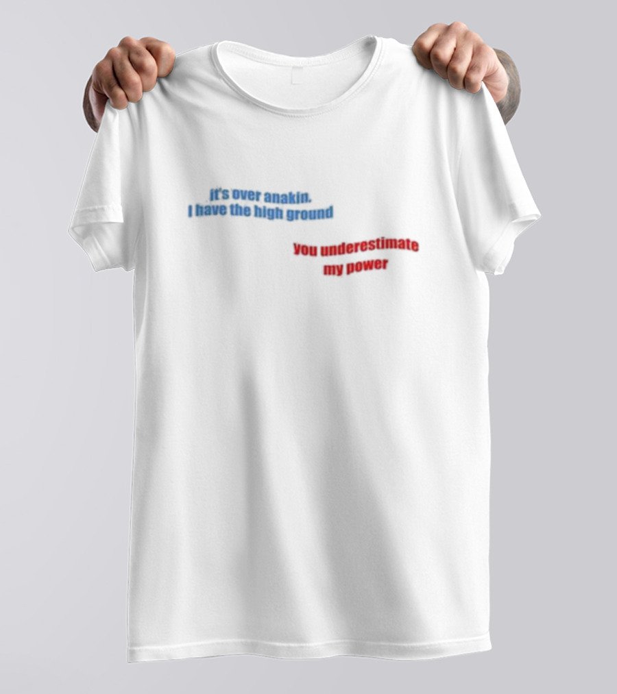 Emkenobi Em It’s Over Anakin I Have The High Ground You Underestimate My Power T-Shirt