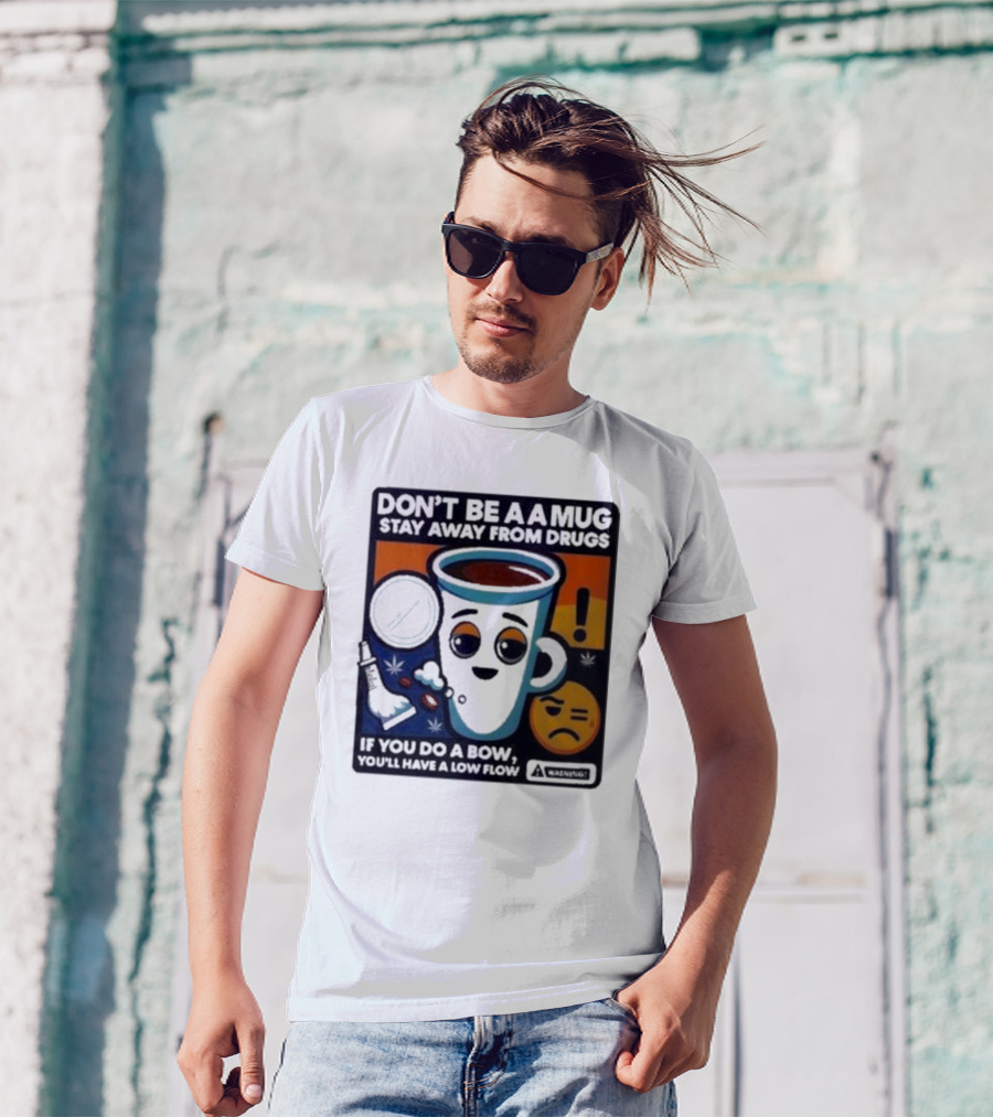 Don’t Be A Mug Stay Away From Drugs If You Do A Bow You’ll Have A Low Flow Warning Cup Emoji T-Shirt
