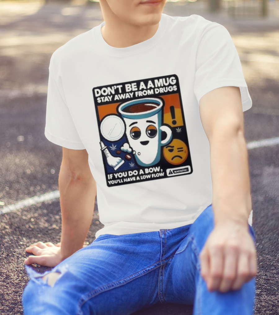 Don’t Be A Mug Stay Away From Drugs If You Do A Bow You’ll Have A Low Flow Warning Cup Emoji T-Shirt