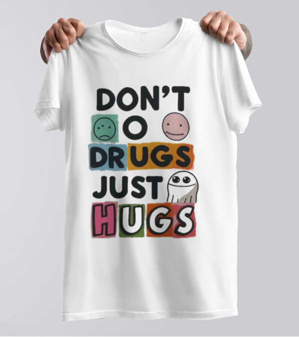 DON’T Worry Be Happy DRUGS JUST HUGS T-Shirt