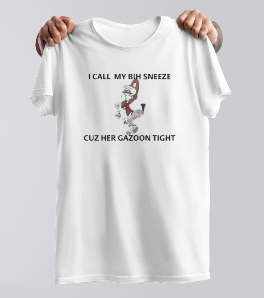 I Call My Bih Sneeze Cuz Her Gazoon Tight Cartoon Character Swag T-Shirt