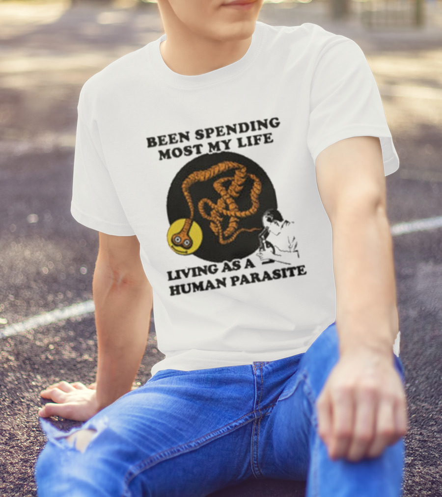 Been Spending Most My Life Living As A Human Parasite With Coiled Worm And Man T-Shirt