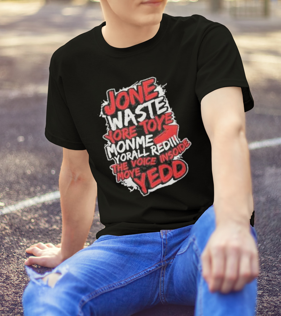 Jone Waste Yore Toye Monme Yorall Redel The Voice Inside Moye Yedd T-Shirt