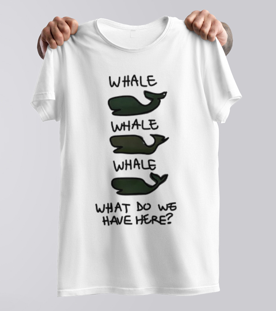 Whale Whale Whale What Do We Have Here? T-Shirt