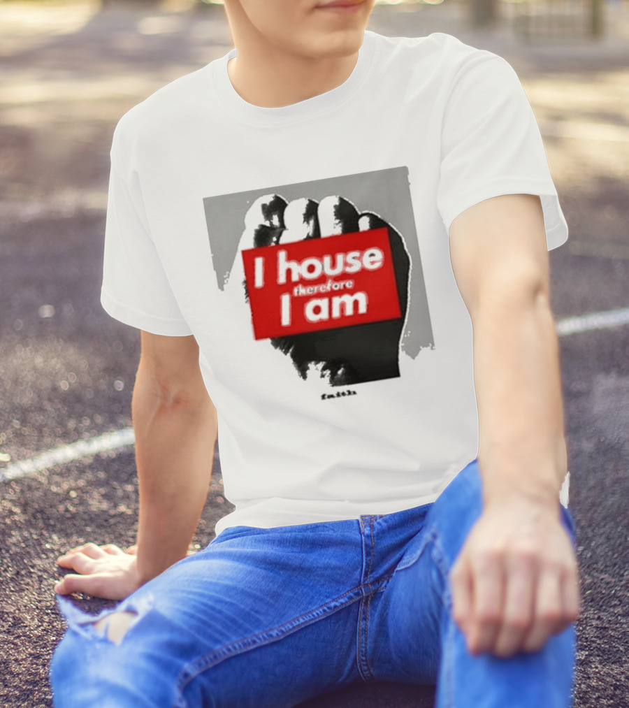 I House Therefore I Am Fist T-Shirt