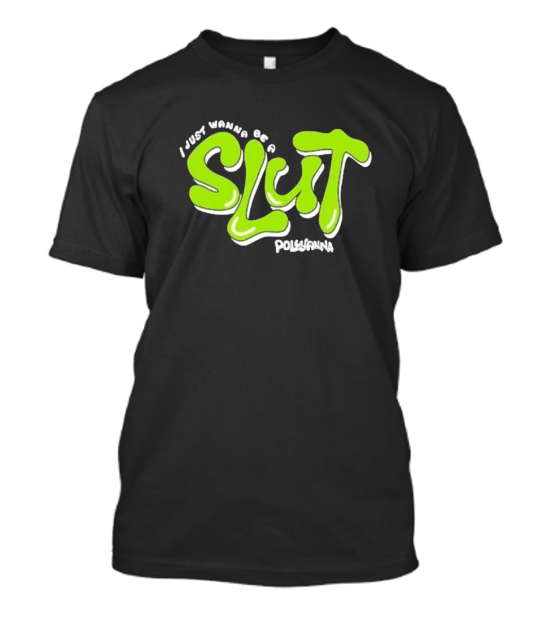 I Just Wanna Be A Slut Pollyanna Bold Green Text T-Shirt
