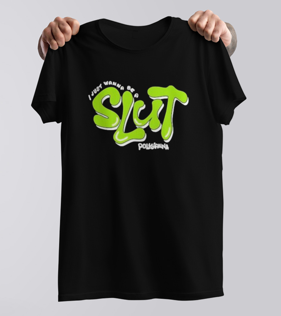 I Just Wanna Be A Slut Pollyanna Bold Green Text T-Shirt