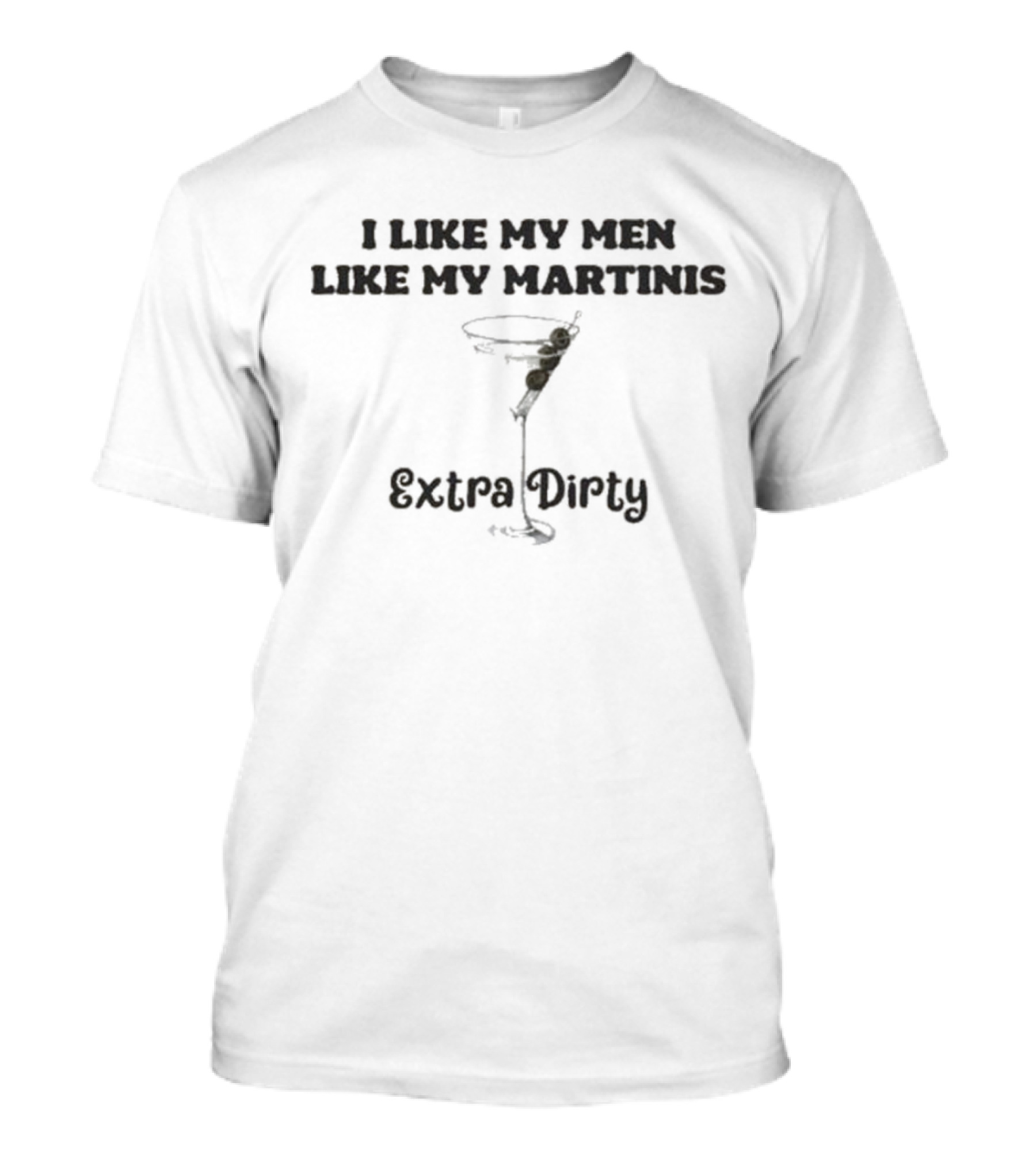 I Like My Men Like My Martinis Extra Dirty Martini Glass Olives T-Shirt