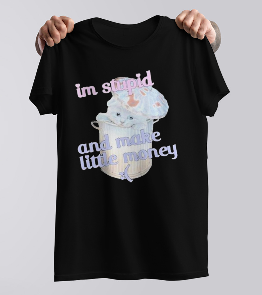 Im Stupid And Make Little Money Pastel Cat In Trash Can T-Shirt