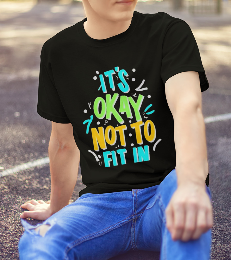 It’s Okay Not To Fit In Positive Affirmation Message T-Shirt