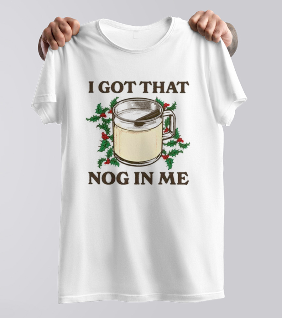 I Got That Nog In Me Festive Mug With Holly T-Shirt