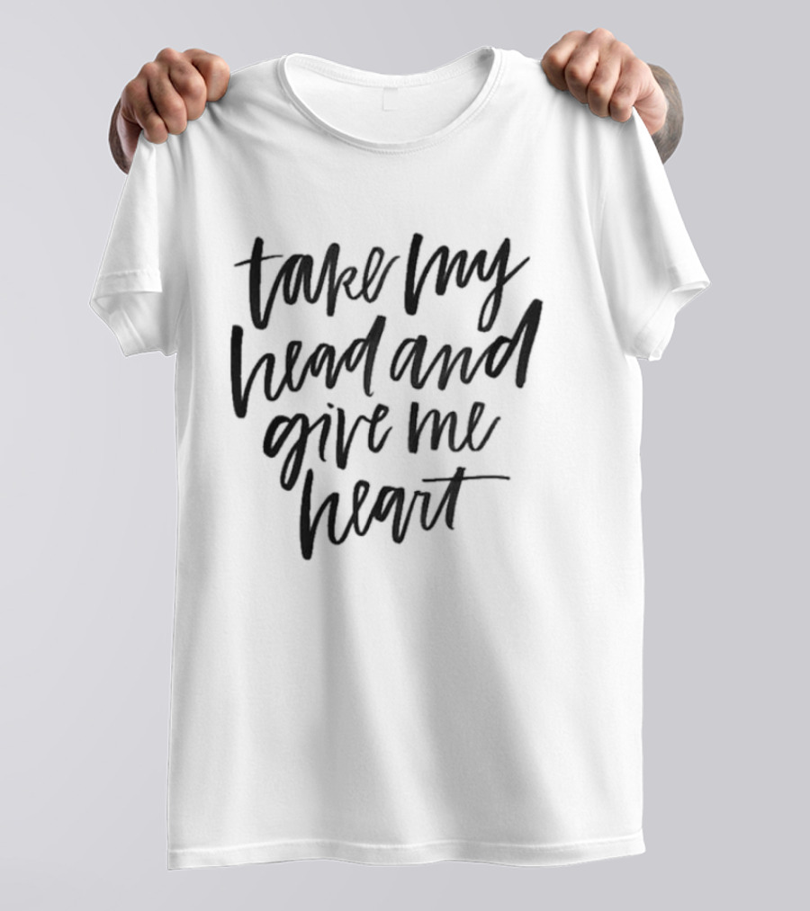Take My Head And Give Me Heart T-Shirt