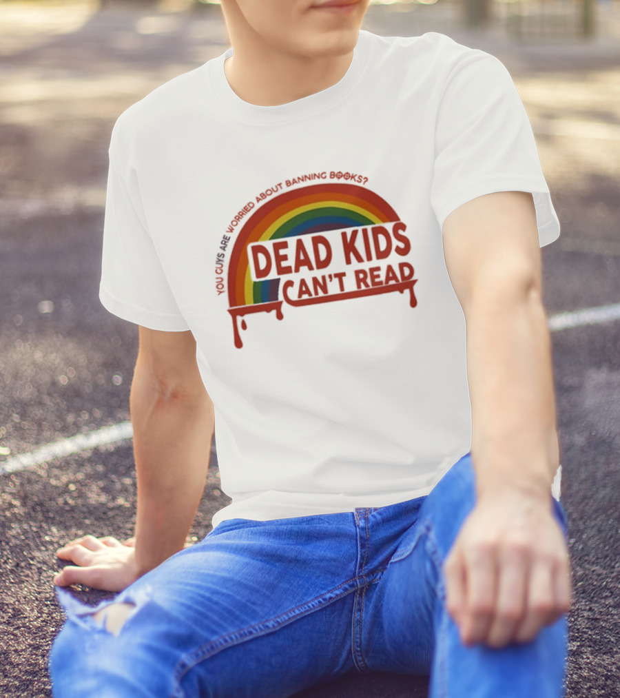 Dead Kids Can't Read Rainbow You Guys Are Worried About Banning Books T-Shirt
