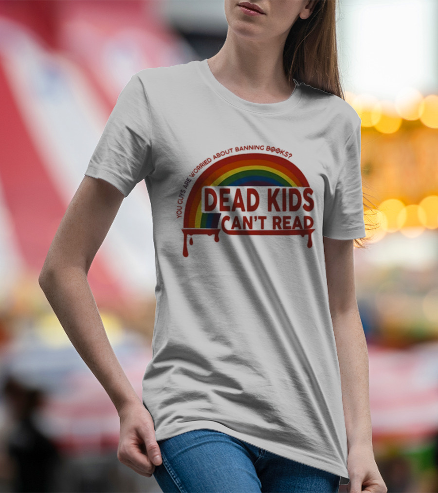 Dead Kids Can't Read Rainbow You Guys Are Worried About Banning Books T-Shirt