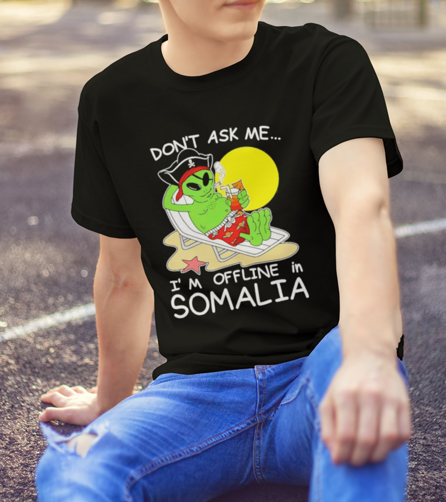 Don’t Ask Me I’m Offline In Somalia Pirate Alien Beach Relaxation T-Shirt