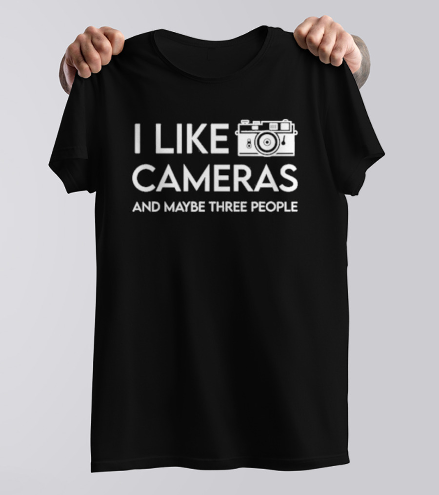 I Like Cameras And Maybe Three People Camera T-Shirt