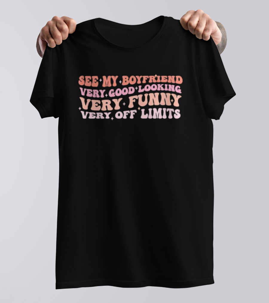 See My Boyfriend Very Good Looking Very Funny Very Off Limits T-Shirt