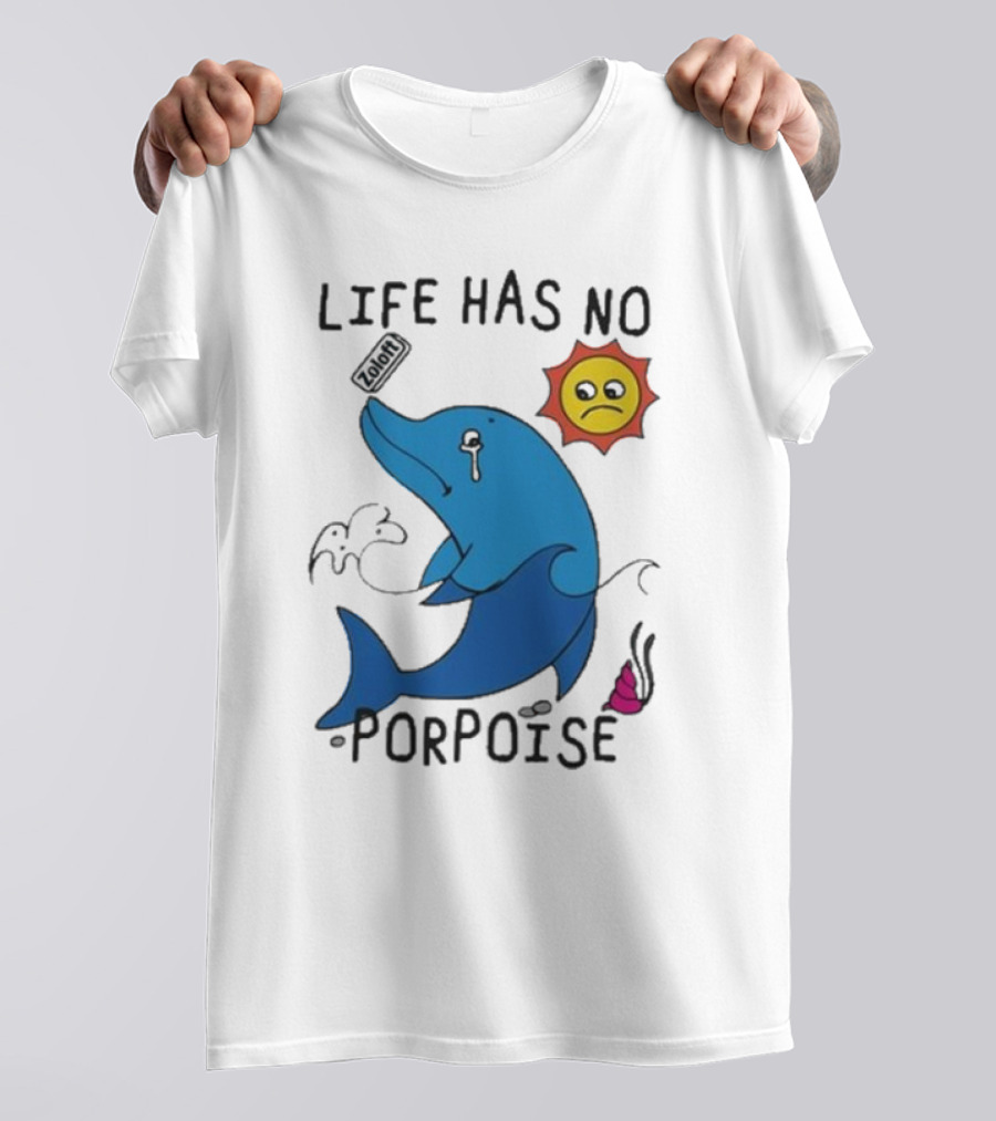 Zoodie Life Has No Porpoise Sad Sun Crying Dolphin T-Shirt