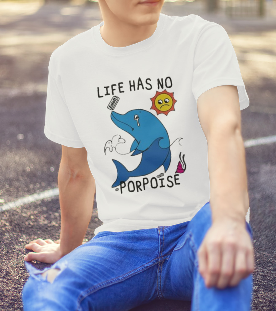 Zoodie Life Has No Porpoise Sad Sun Crying Dolphin T-Shirt