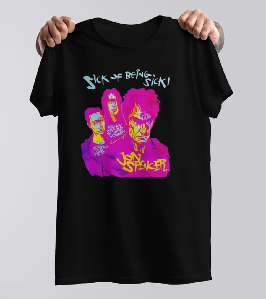 Sick OF Being Sick Jon Spencer Mackey Spleen Rowan Kendall Wind T-Shirt