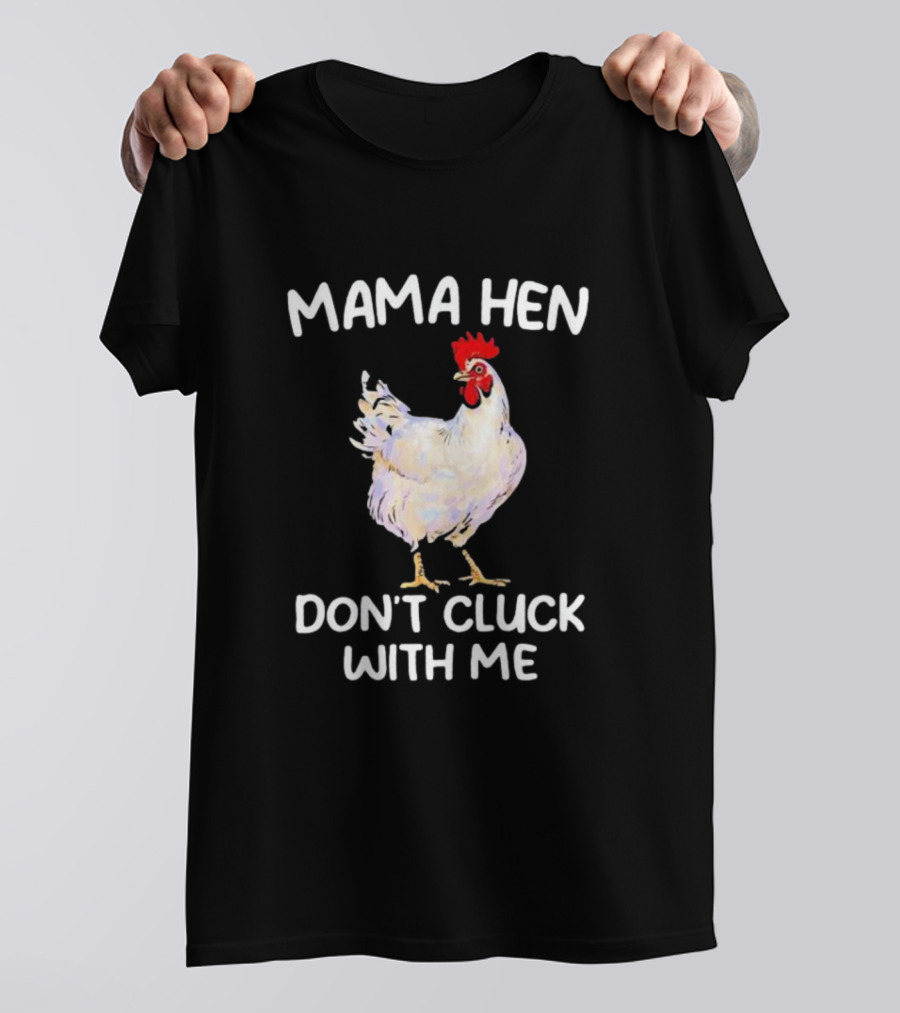 Mama Hen Don’t Cluck With Me Rooster T-Shirt