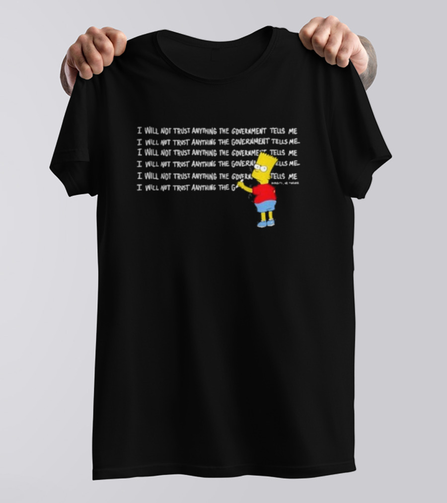 Bart Simpson Writing I Will Not Trust Anything The Government Tells Me Assholes Live Forever T-Shirt