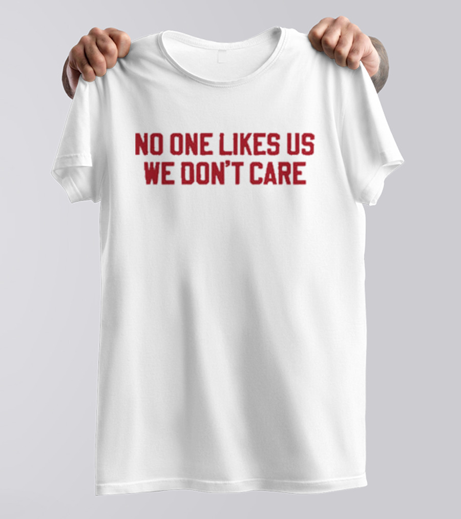 No One Likes Us We Don't Care PHL Philadelphia Philly T-Shirt