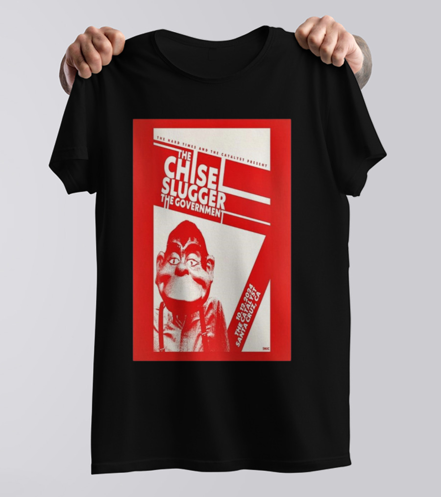 The Chisel Slugger The Government Live In Santa Cruz CA October 12 T-Shirt