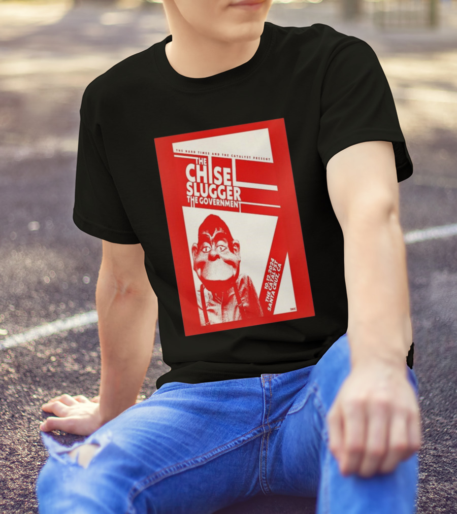 The Chisel Slugger The Government Live In Santa Cruz CA October 12 T-Shirt