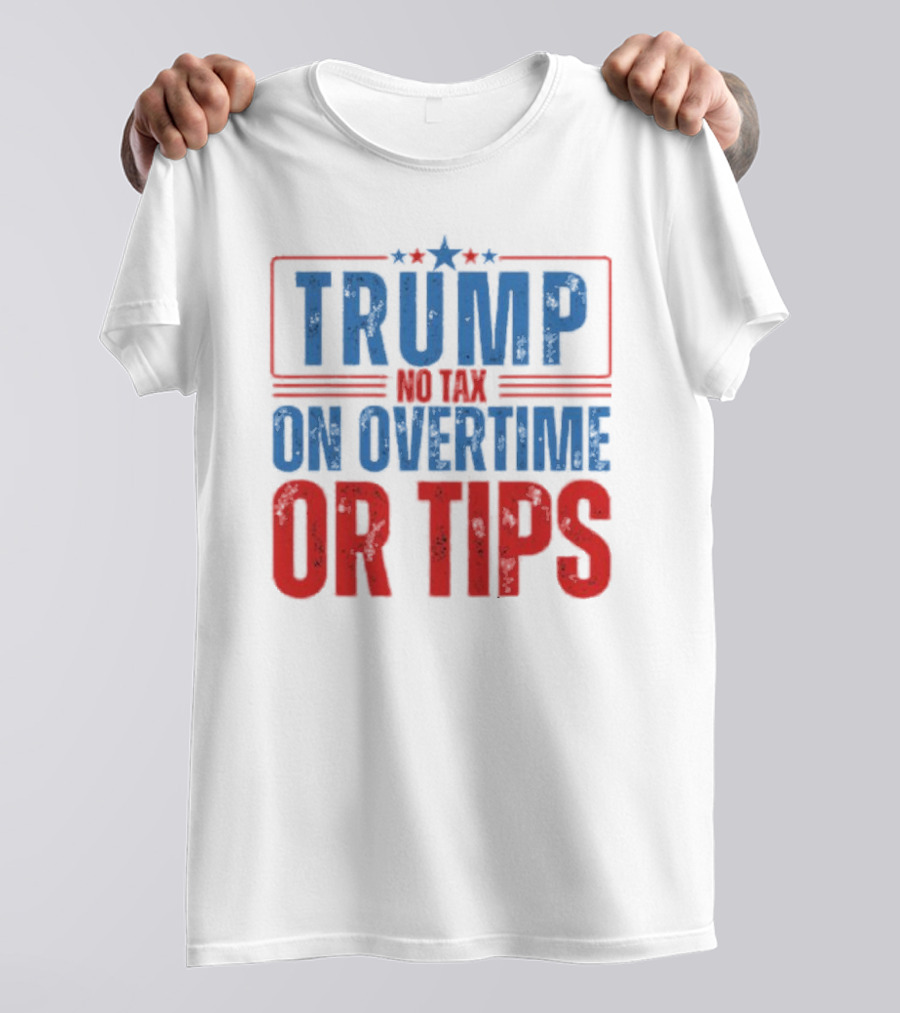 TRUMP No Tax On Overtime Or Tips Patriotic Stars Stripes Text T-Shirt