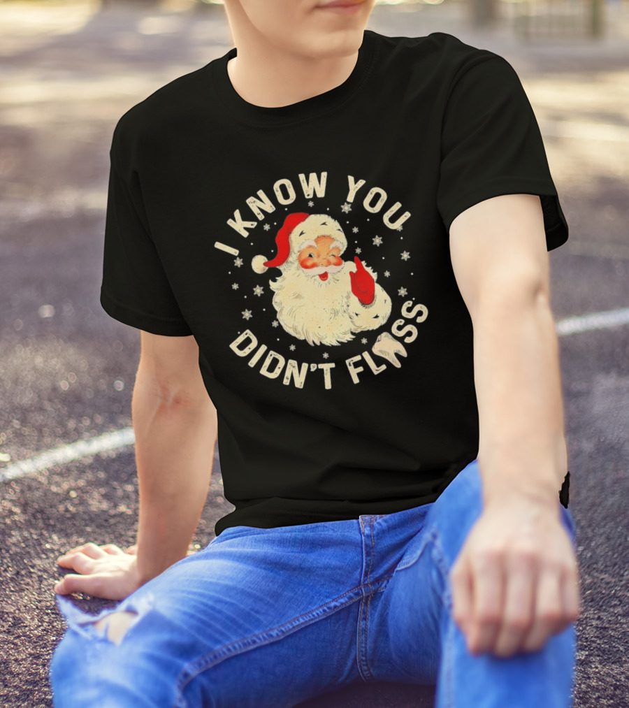 Santa I Know You Didn't Floss Dentist Dental Christmas T-Shirt