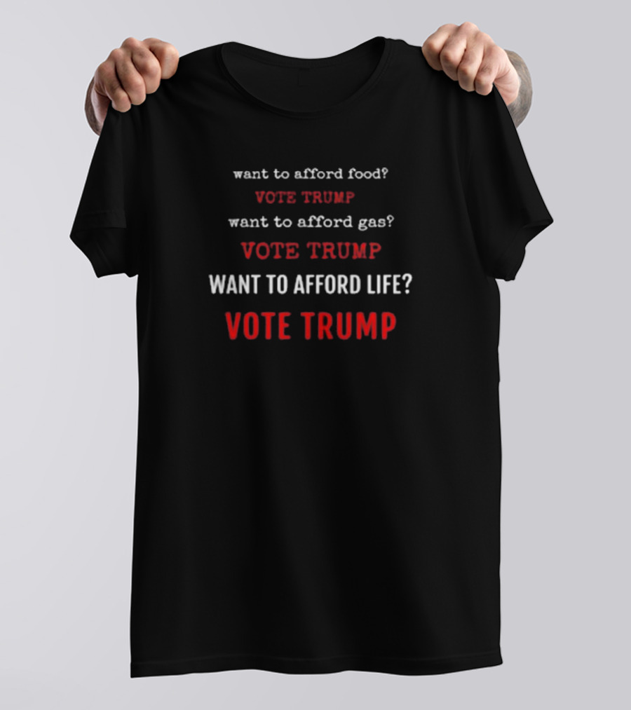 Want To Afford Food Gas Life Vote Trump T-Shirt