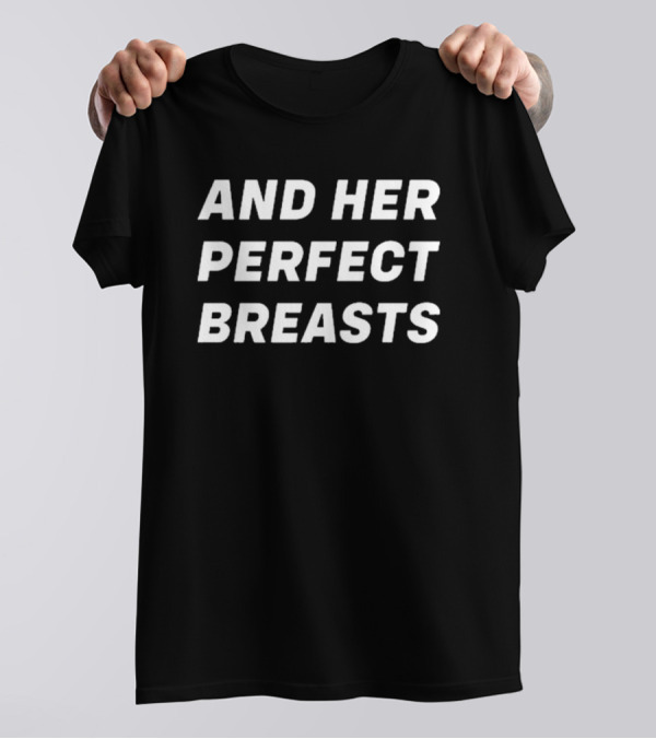 Jake Dunn And Her Perfect Breasts And Her Perfect Breasts T-Shirt