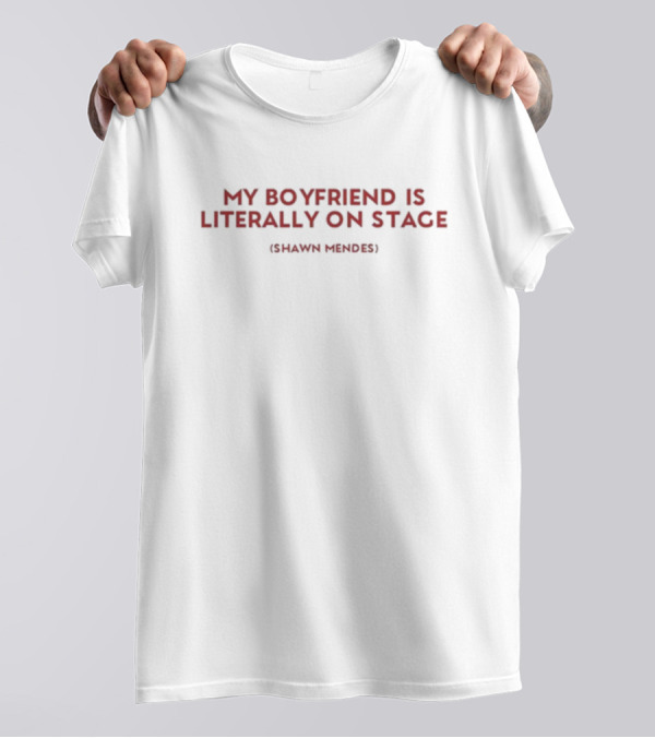 My Boyfriend Is Literally On Stage Shawn Mendes T-Shirt