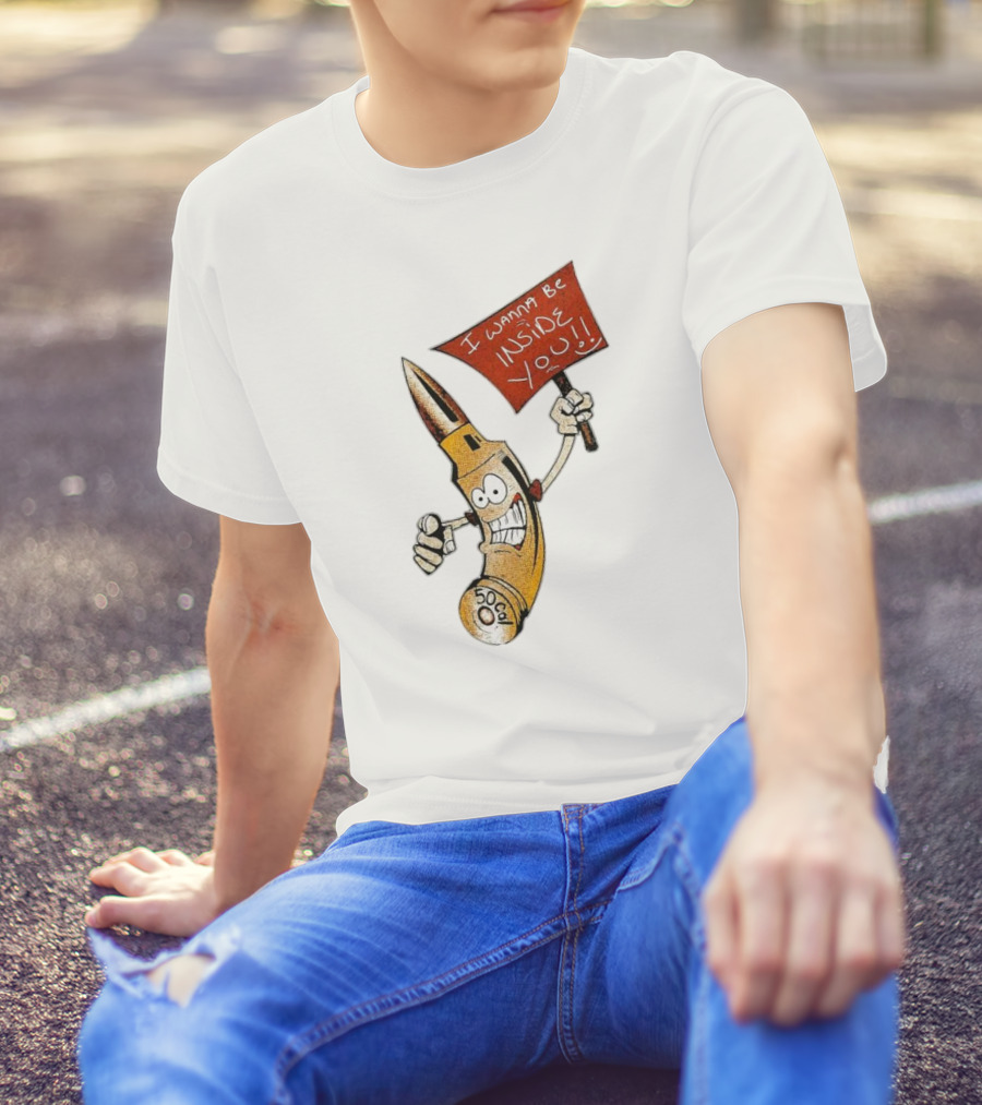 50 Caliber Bullet I Wanna Be Inside You T-Shirt