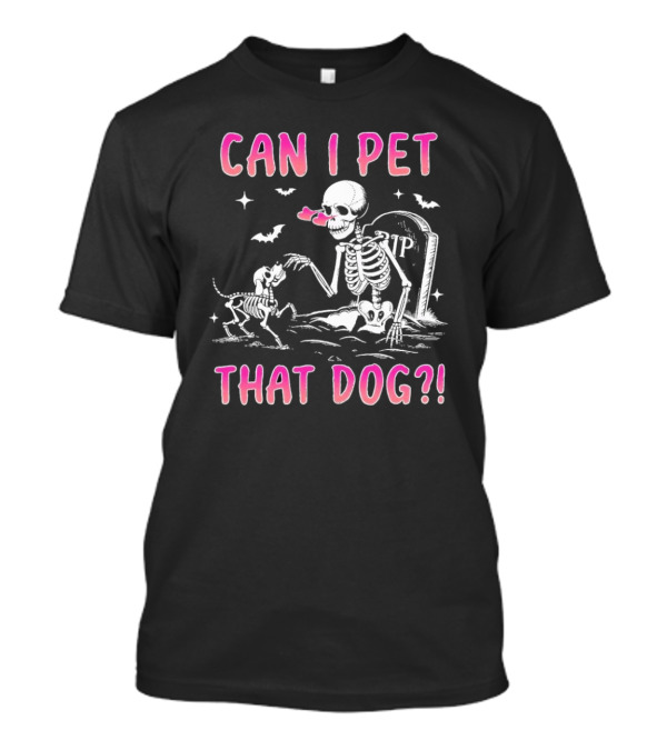 Can I Pet That Dog Funny Skeleton Halloween With Tombstone And Bats T-Shirt