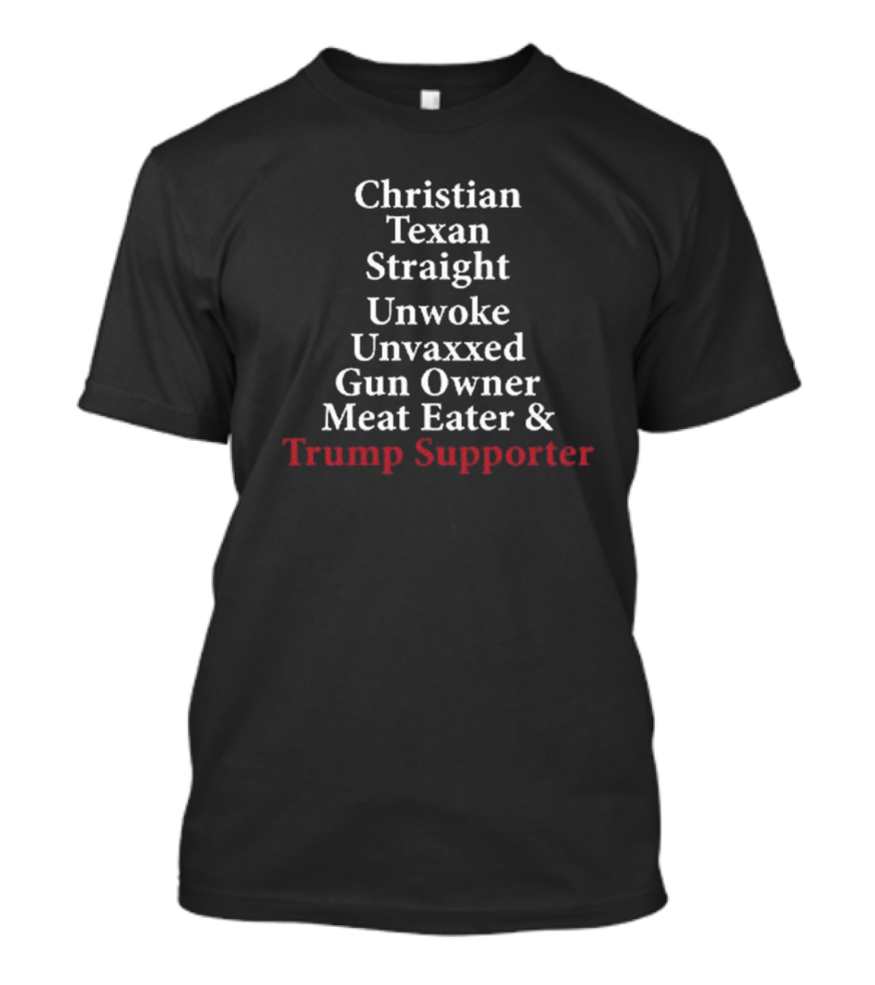 Christian Texan Straight Unwoke Unvaxxed Gun Owner Meat Eater Trump Supporter T-Shirt