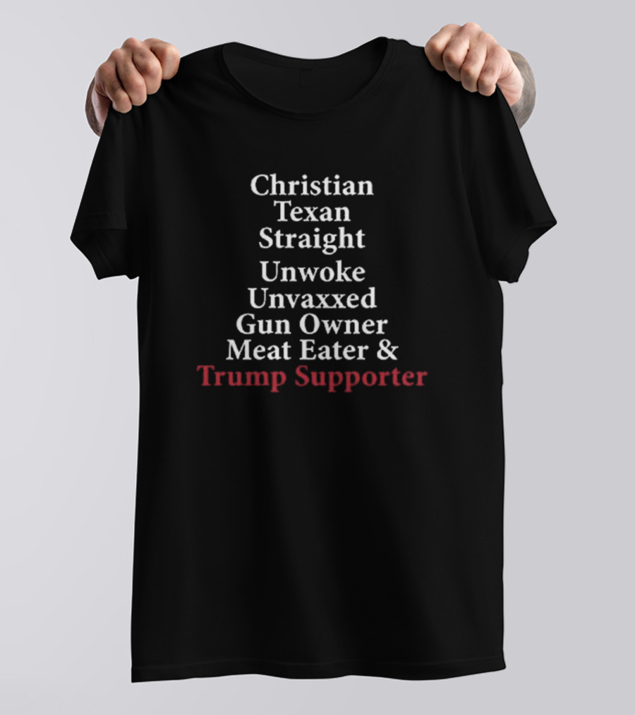 Christian Texan Straight Unwoke Unvaxxed Gun Owner Meat Eater Trump Supporter T-Shirt